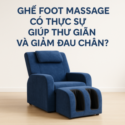 Ghế Foot Massage Có Thực Sự Giúp Thư Giãn Và Giảm Đau Chân?