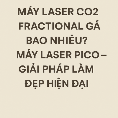 Máy Laser CO2 Fractional Giá Bao Nhiêu? Máy Laser Pico – Giải Pháp Làm Đẹp Hiện Đại
