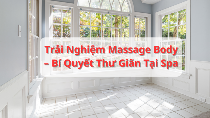 Trải Nghiệm Massage Body – Bí Quyết Thư Giãn Tại Spa