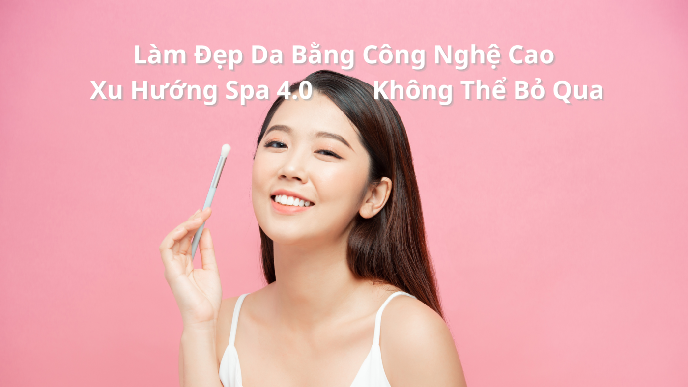 Làm Đẹp Da Bằng Công Nghệ Cao Xu Hướng Spa 4.0 Không Thể Bỏ Qua